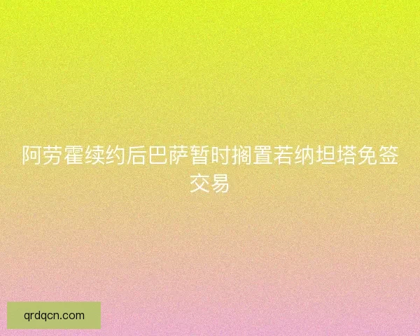 阿劳霍续约后巴萨暂时搁置若纳坦塔免签交易